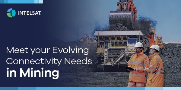 Intelsat - Meet your Evolving Connectivity Needs in Mining